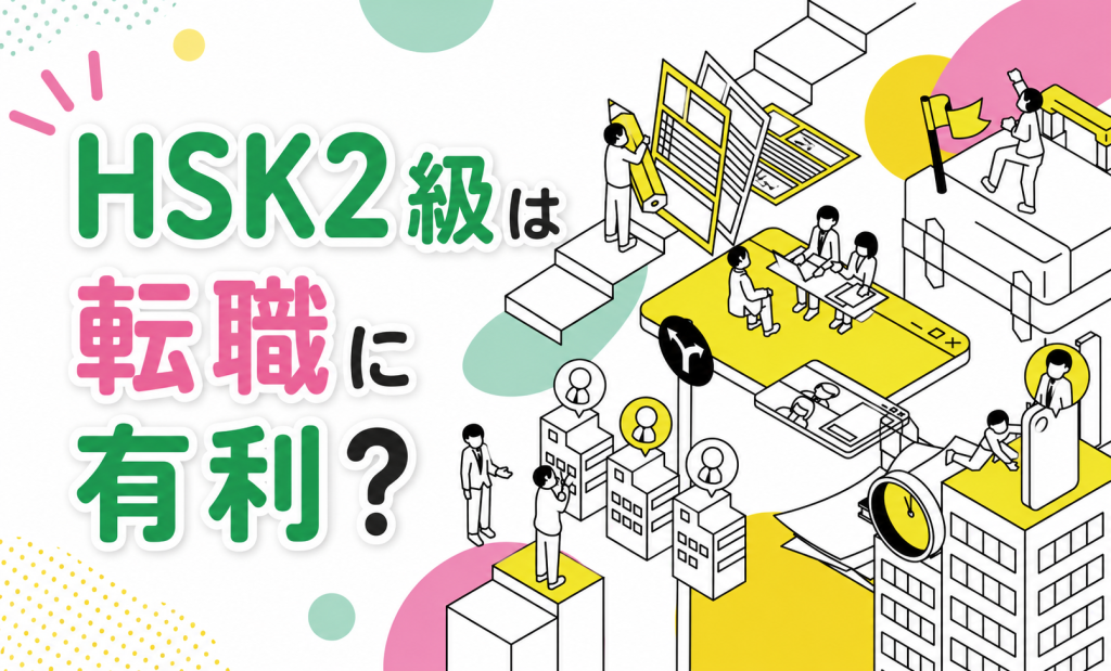 HSK2級は転職に有利？履歴書のアピール術と大人の中国語戦略
