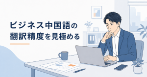 ビジネス中国語の翻訳精度を見極める｜訳文の選び方とチェック方法
