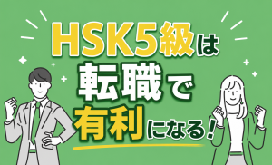 HSK5級は転職で有利になる！中国語を武器にキャリアを広げる方法を解説